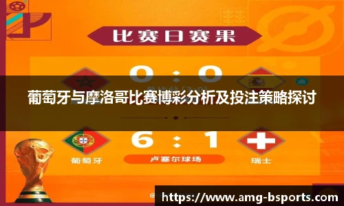 葡萄牙与摩洛哥比赛博彩分析及投注策略探讨