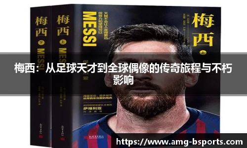 梅西：从足球天才到全球偶像的传奇旅程与不朽影响