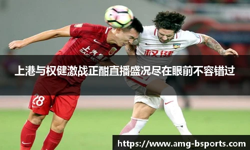 上港与权健激战正酣直播盛况尽在眼前不容错过