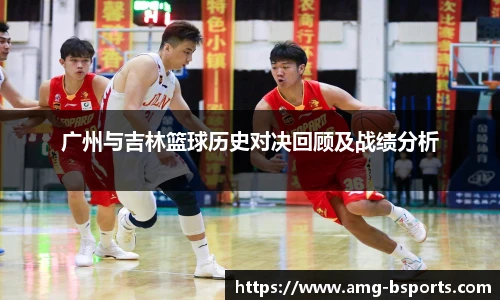 广州与吉林篮球历史对决回顾及战绩分析